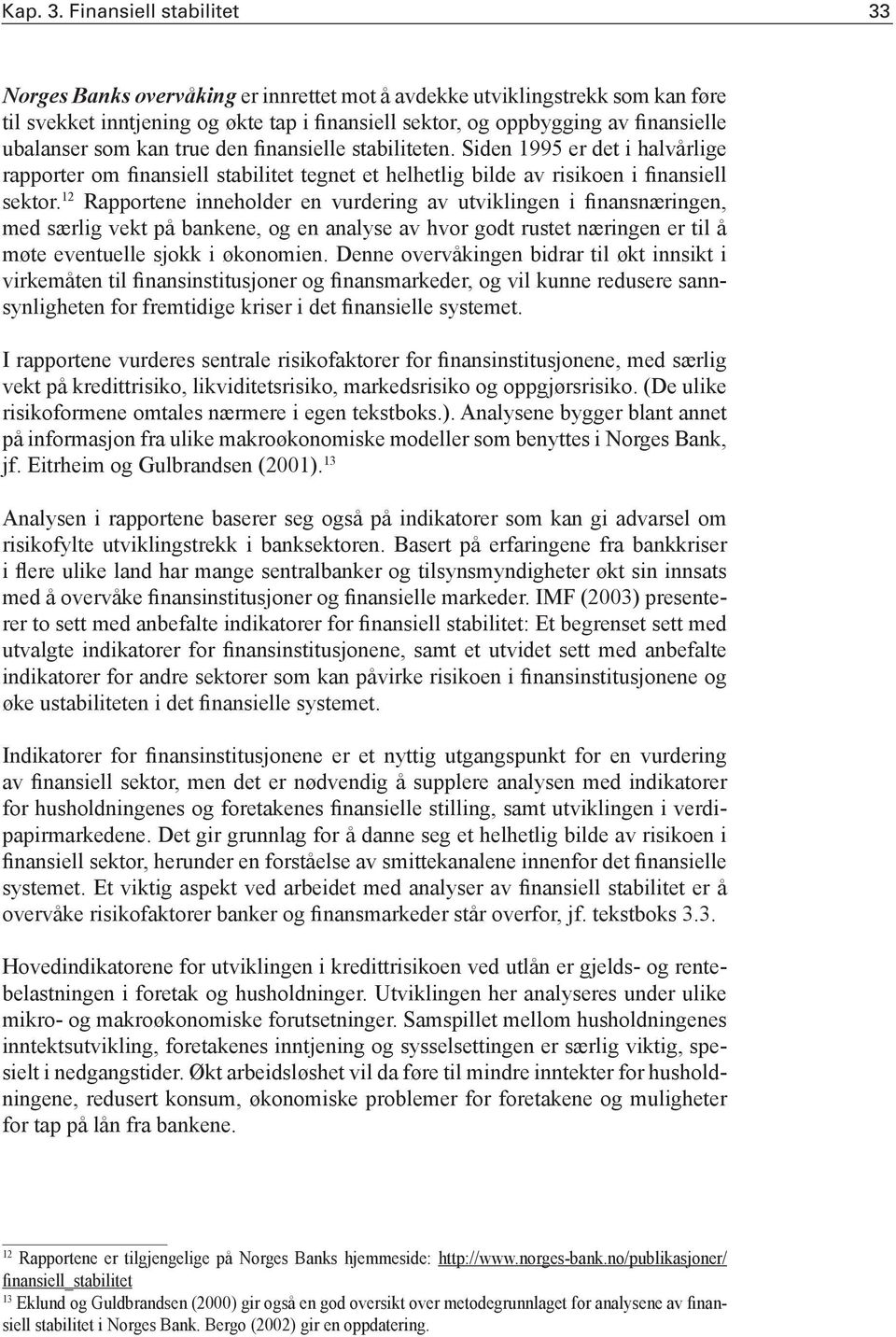 som kan true den finansielle stabiliteten. Siden 1995 er det i halvårlige rapporter om finansiell stabilitet tegnet et helhetlig bilde av risikoen i finansiell sektor.