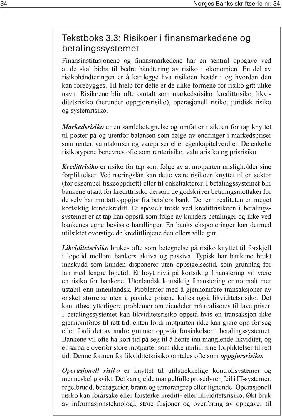 En del av risikohåndteringen er å kartlegge hva risikoen består i og hvordan den kan forebygges. Til hjelp for dette er de ulike formene for risiko gitt ulike navn.