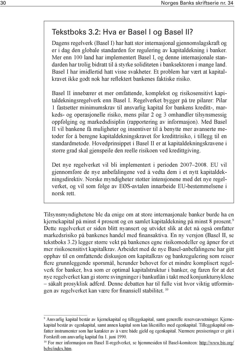 Mer enn 100 land har implementert Basel I, og denne internasjonale standarden har trolig bidratt til å styrke soliditeten i banksektoren i mange land. Basel I har imidlertid hatt visse svakheter.