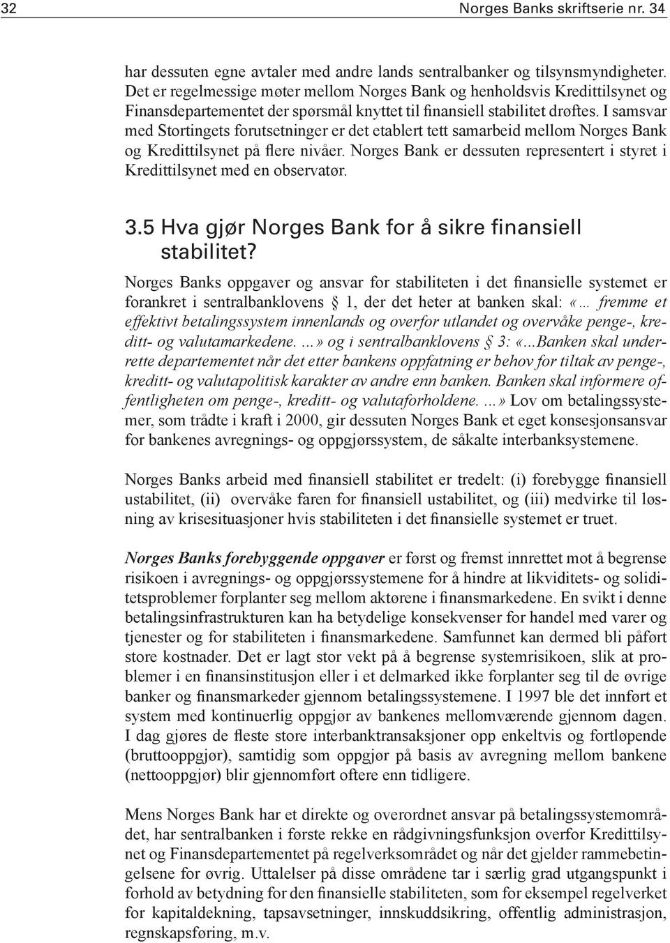 I samsvar med Stortingets forutsetninger er det etablert tett samarbeid mellom Norges Bank og Kredittilsynet på flere nivåer.