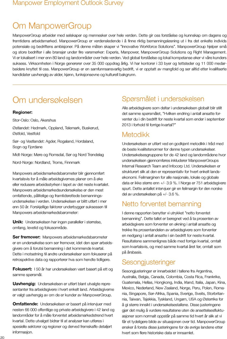 ManpowerGroup hjelper små og store bedrifter i alle bransjer under fire varemerker: Experis, Manpower, ManpowerGroup Solutions og Right Management.