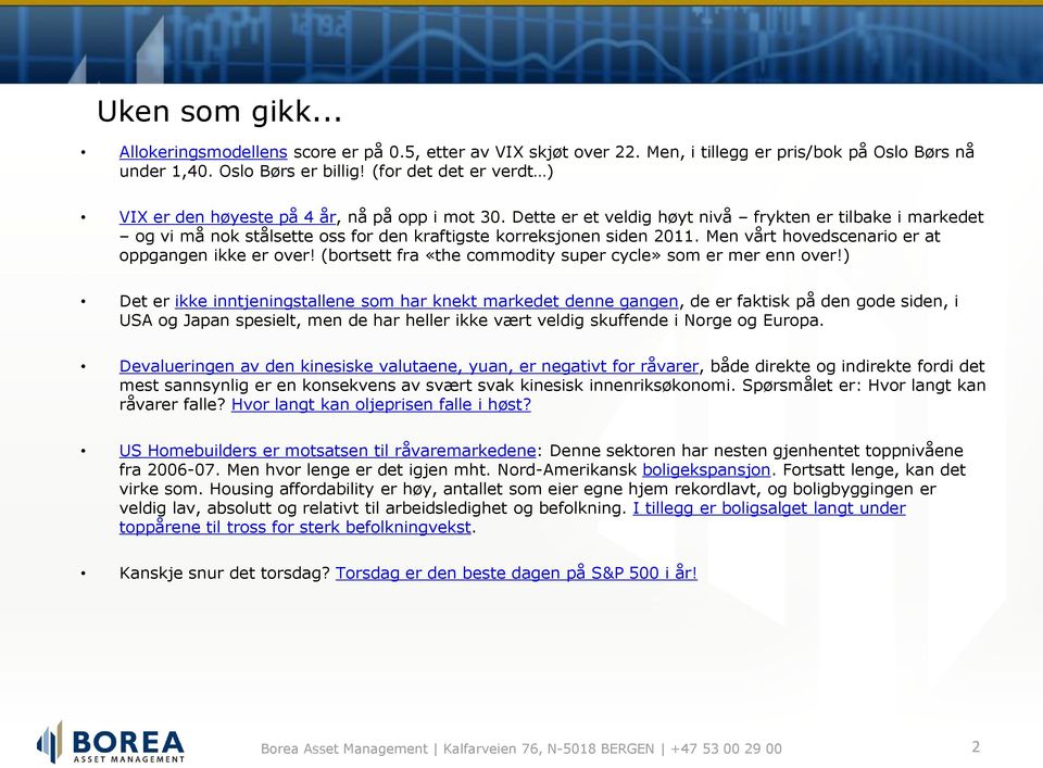 Dette er et veldig høyt nivå frykten er tilbake i markedet og vi må nok stålsette oss for den kraftigste korreksjonen siden 2011. Men vårt hovedscenario er at oppgangen ikke er over!