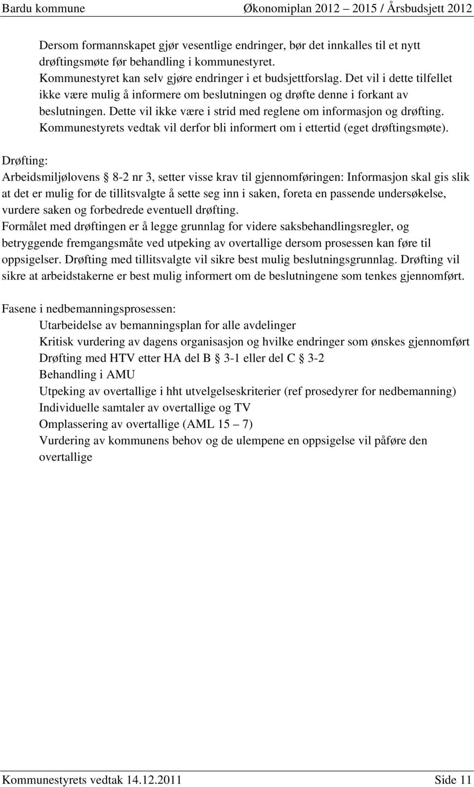 Kommunestyrets vedtak vil derfor bli informert om i ettertid (eget drøftingsmøte).