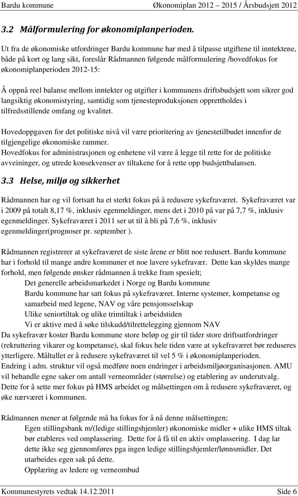 2012-15: Å oppnå reel balanse mellom inntekter og utgifter i kommunens driftsbudsjett som sikrer god langsiktig økonomistyring, samtidig som tjenesteproduksjonen opprettholdes i tilfredsstillende