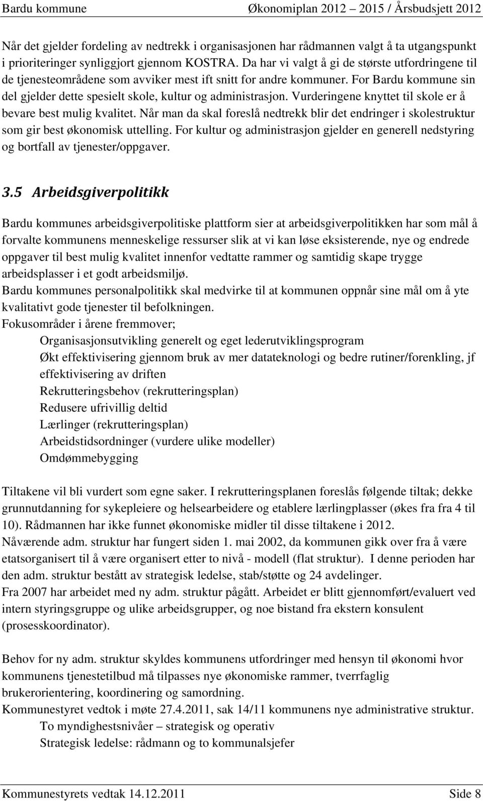 Vurderingene knyttet til skole er å bevare best mulig kvalitet. Når man da skal foreslå nedtrekk blir det endringer i skolestruktur som gir best økonomisk uttelling.