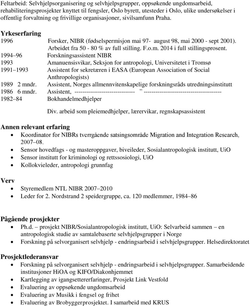 1994 96 Forskningsassistent NIBR 1993 Amanuensisvikar, Seksjon for antropologi, Universitetet i Tromsø 1991 1993 Assistent for sekretæren i EASA (European Association of Social Anthropologists) 1989