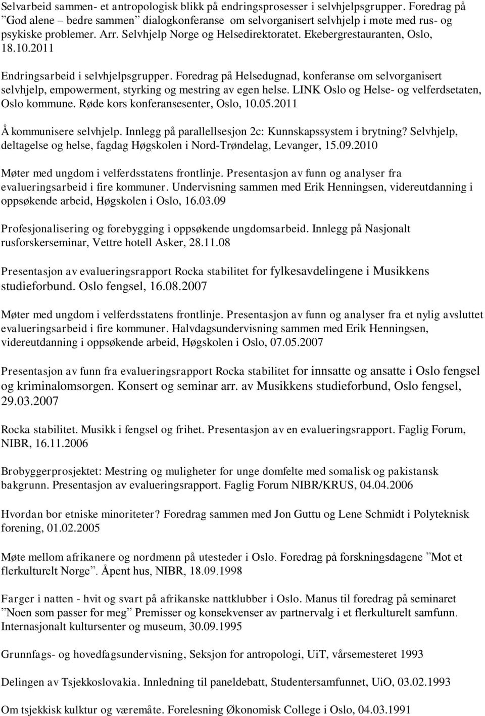 2011 Endringsarbeid i selvhjelpsgrupper. Foredrag på Helsedugnad, konferanse om selvorganisert selvhjelp, empowerment, styrking og mestring av egen helse.