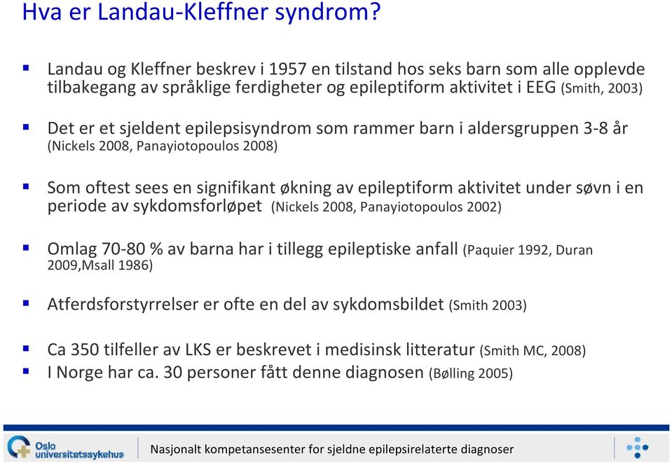 epilepsisyndrom som rammer barn i aldersgruppen 3 8 år (Nickels 2008, Panayiotopoulos 2008) Som oftest sees en signifikant økning av epileptiform aktivitet under søvn i en periode av