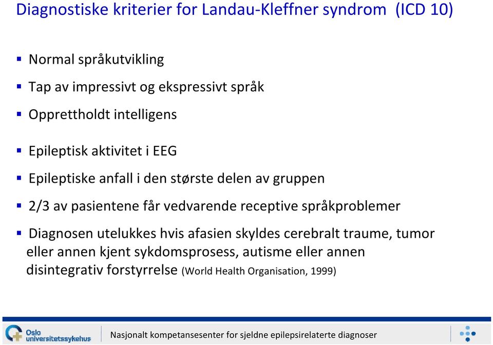 pasientene får vedvarende receptive språkproblemer Diagnosen utelukkes hvis afasien skyldes cerebralt traume,