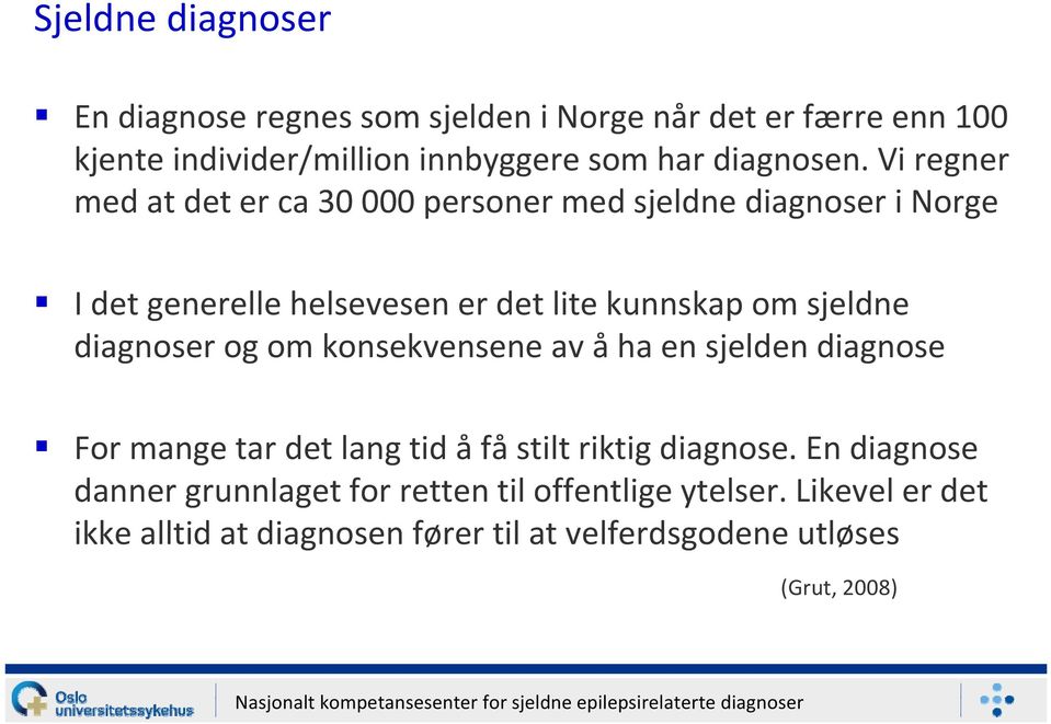 Vi regner med at det er ca 30 000 personer med sjeldne diagnoser i Norge I det generelle helsevesen er det lite kunnskap om sjeldne