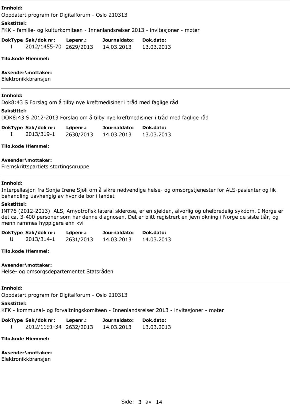 Sonja rene Sjøli om å sikre nødvendige helse- og omsorgstjenester for ALS-pasienter og lik behandling uavhengig av hvor de bor i landet NT76 (2012-2013) ALS, Amyotrofisk lateral sklerose, er en