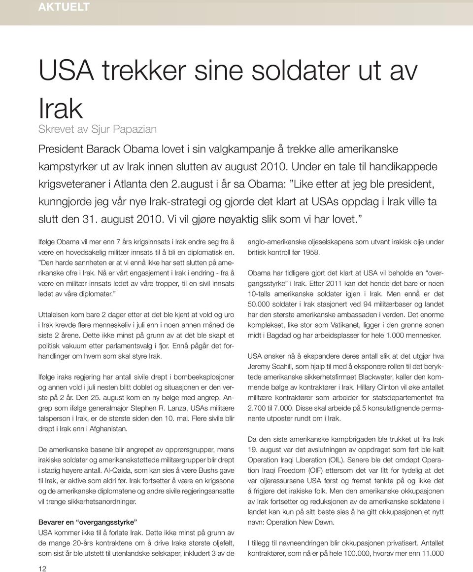 august i år sa Obama: Like etter at jeg ble president, kunngjorde jeg vår nye Irak-strategi og gjorde det klart at USAs oppdag i Irak ville ta slutt den 31. august 2010.