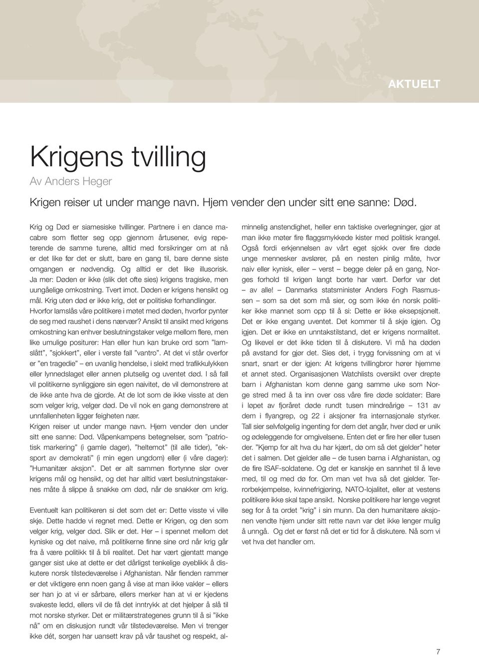 omgangen er nødvendig. Og alltid er det like illusorisk. Ja mer: Døden er ikke (slik det ofte sies) krigens tragiske, men uungåelige omkostning. Tvert imot. Døden er krigens hensikt og mål.