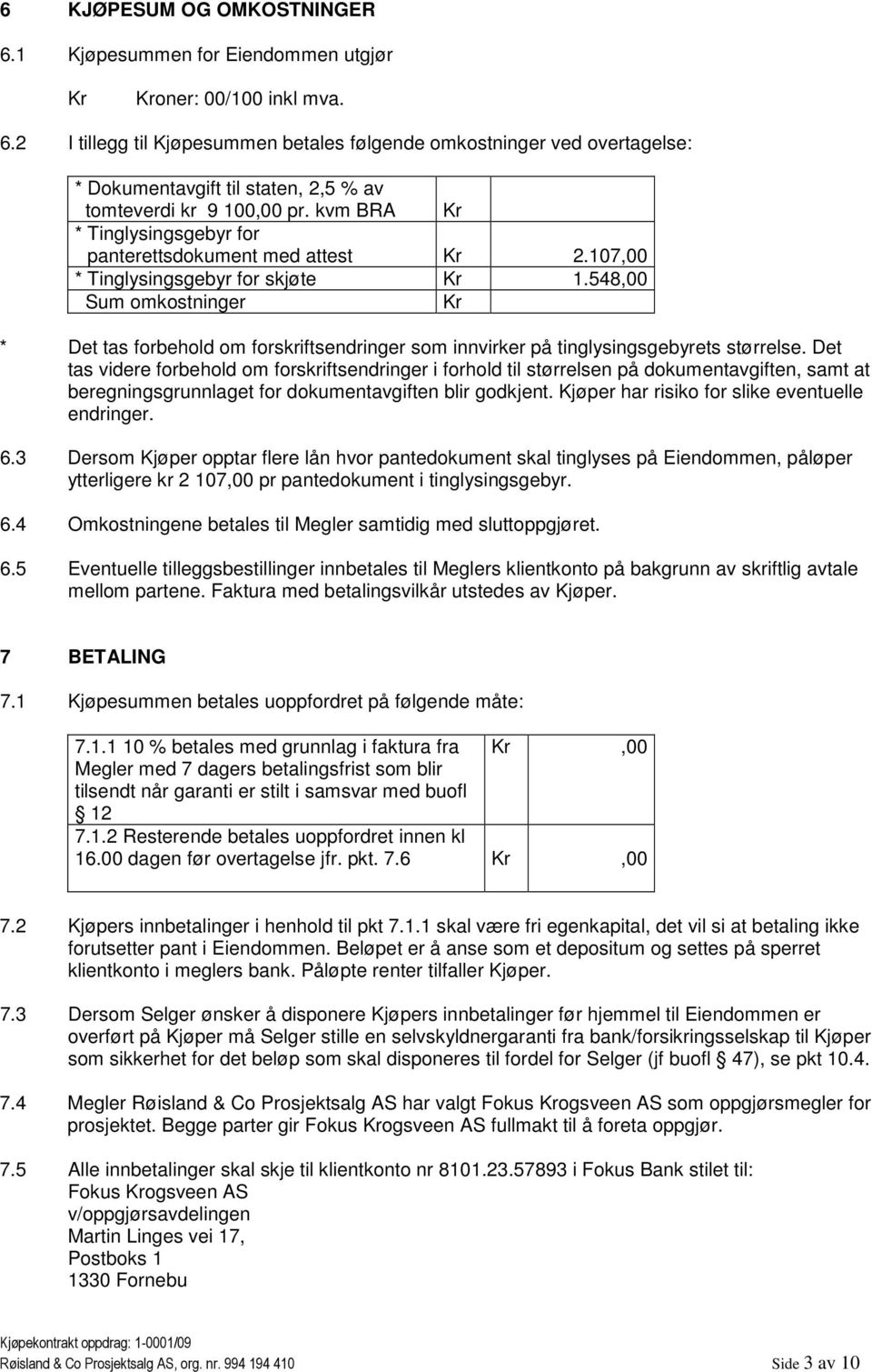 548,00 Sum omkostninger Kr * Det tas forbehold om forskriftsendringer som innvirker på tinglysingsgebyrets størrelse.