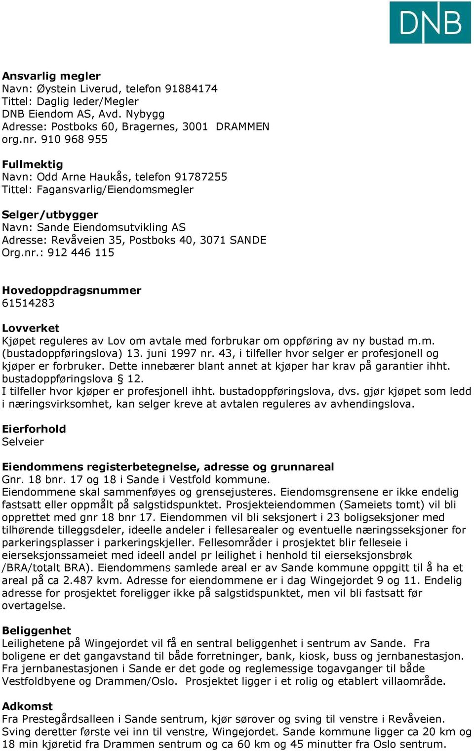 nr.: 912 446 115 Hovedoppdragsnummer 61514283 Lovverket Kjøpet reguleres av Lov om avtale med forbrukar om oppføring av ny bustad m.m. (bustadoppføringslova) 13. juni 1997 nr.