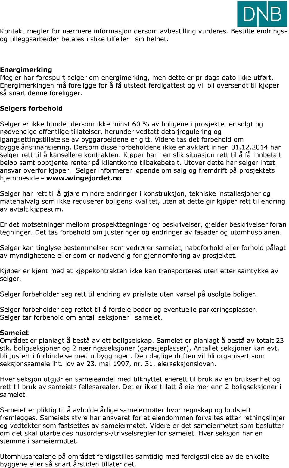 Energimerkingen må foreligge for å få utstedt ferdigattest og vil bli oversendt til kjøper så snart denne foreligger.