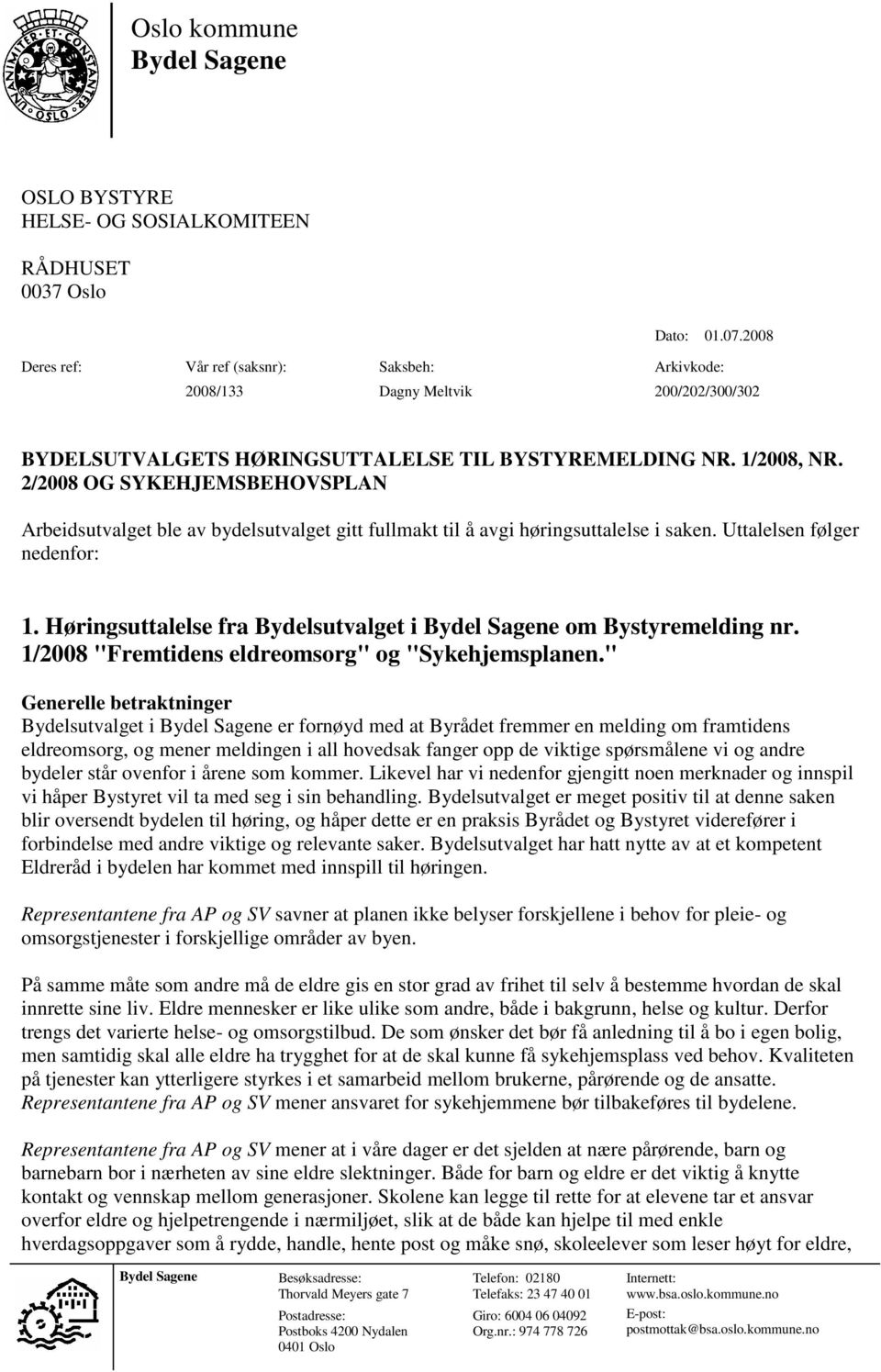 2/2008 OG SYKEHJEMSBEHOVSPLAN Arbeidsutvalget ble av bydelsutvalget gitt fullmakt til å avgi høringsuttalelse i saken. Uttalelsen følger nedenfor: 1.