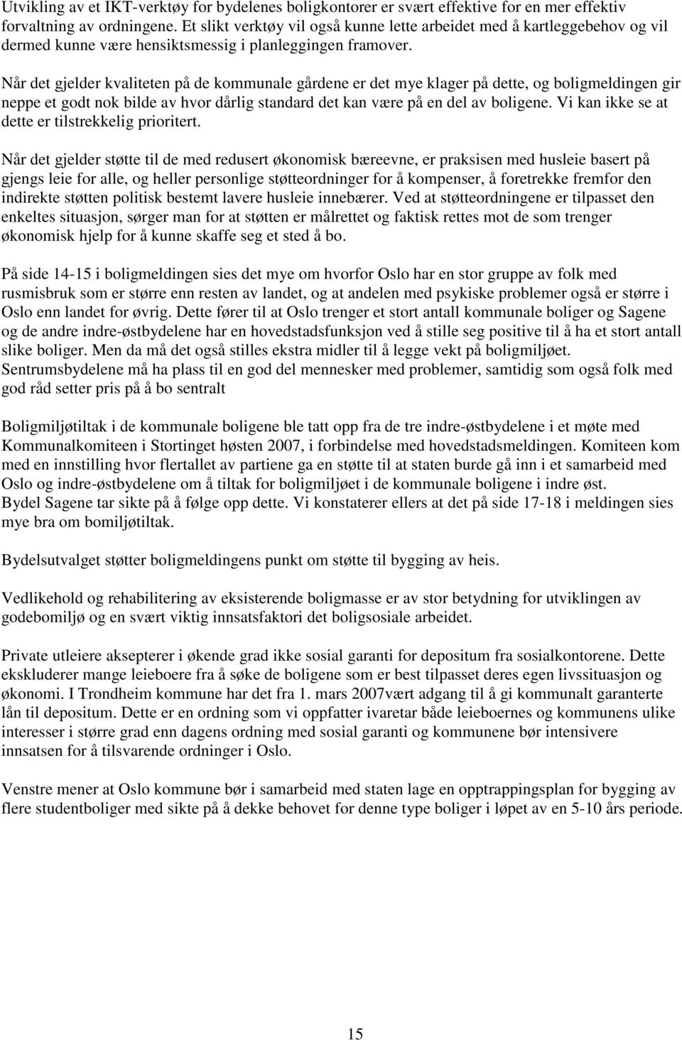 Når det gjelder kvaliteten på de kommunale gårdene er det mye klager på dette, og boligmeldingen gir neppe et godt nok bilde av hvor dårlig standard det kan være på en del av boligene.