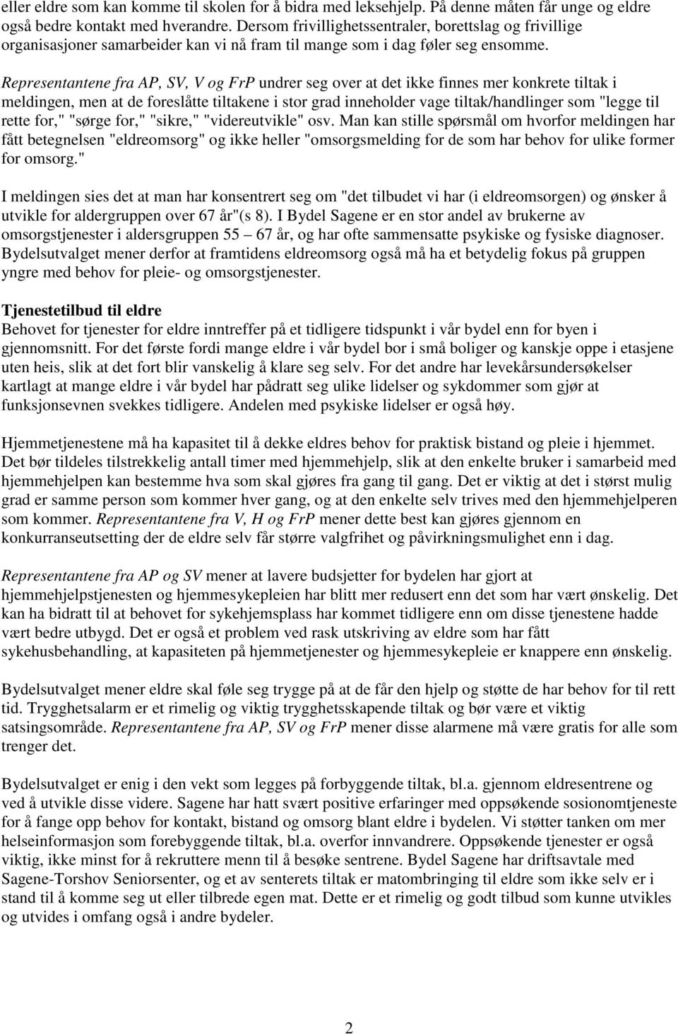 Representantene fra AP, SV, V og FrP undrer seg over at det ikke finnes mer konkrete tiltak i meldingen, men at de foreslåtte tiltakene i stor grad inneholder vage tiltak/handlinger som "legge til