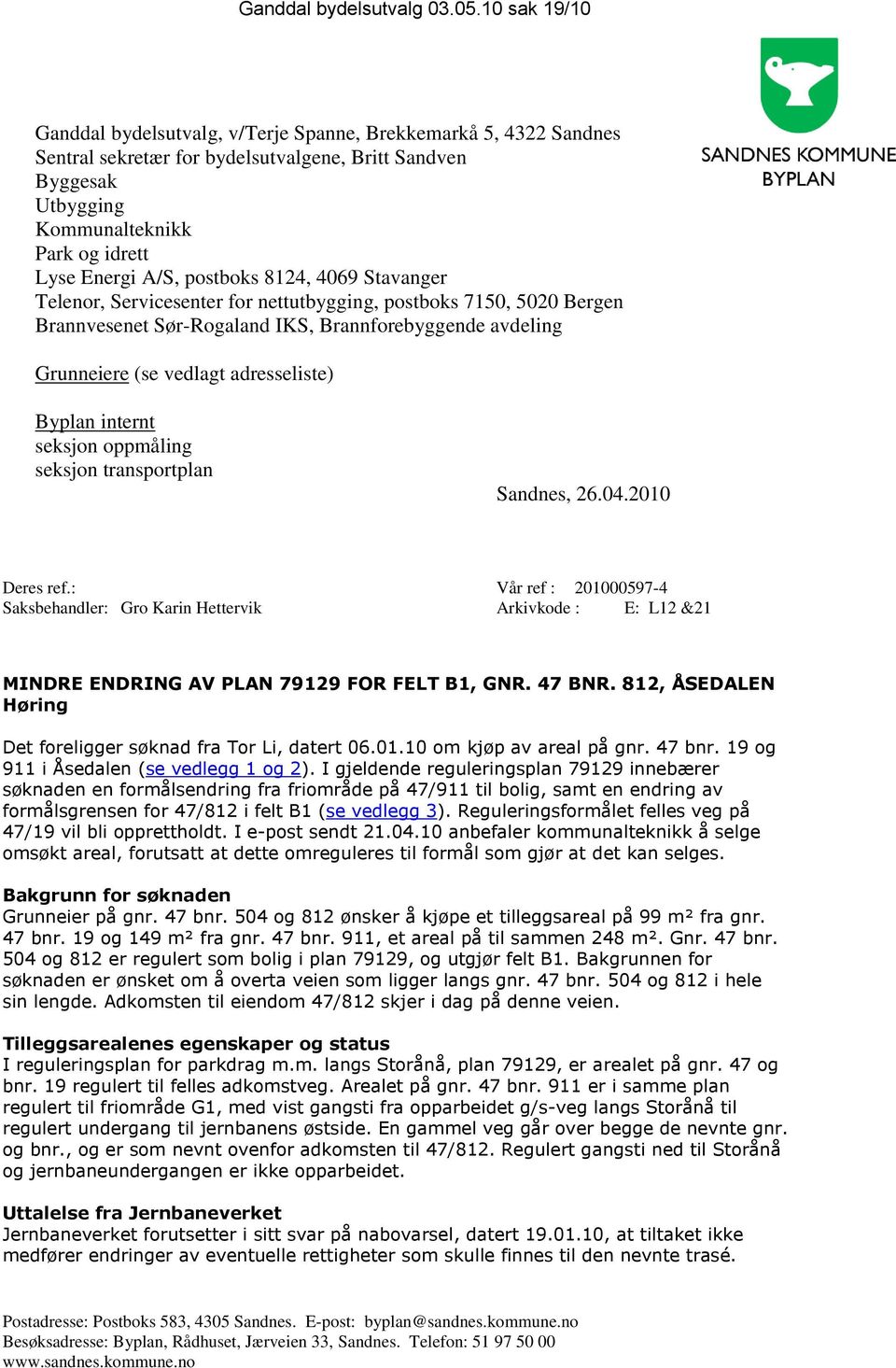 postboks 8124, 4069 Stavanger Telenor, Servicesenter for nettutbygging, postboks 7150, 5020 Bergen Brannvesenet Sør-Rogaland IKS, Brannforebyggende avdeling Grunneiere (se vedlagt adresseliste)