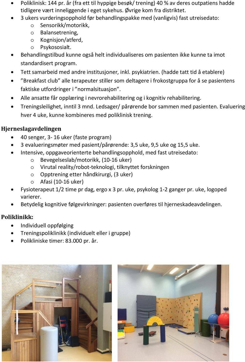 Behandlingstilbud kunne også helt individualiseres om pasienten ikke kunne ta imot standardisert program. Tett samarbeid med andre institusjoner, inkl. psykiatrien.