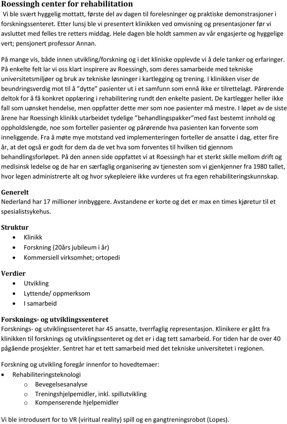 Hele dagen ble holdt sammen av vår engasjerte og hyggelige vert; pensjonert professor Annan. På mange vis, både innen utvikling/forskning og i det kliniske opplevde vi å dele tanker og erfaringer.