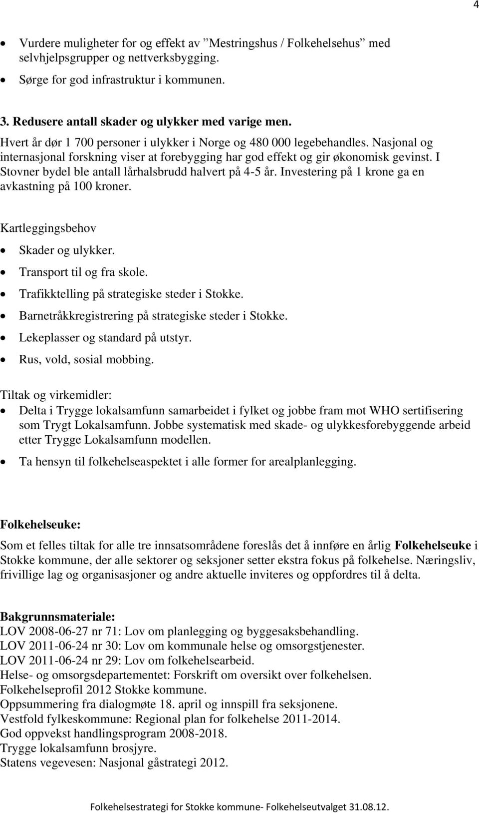 Nasjonal og internasjonal forskning viser at forebygging har god effekt og gir økonomisk gevinst. I Stovner bydel ble antall lårhalsbrudd halvert på 4-5 år.