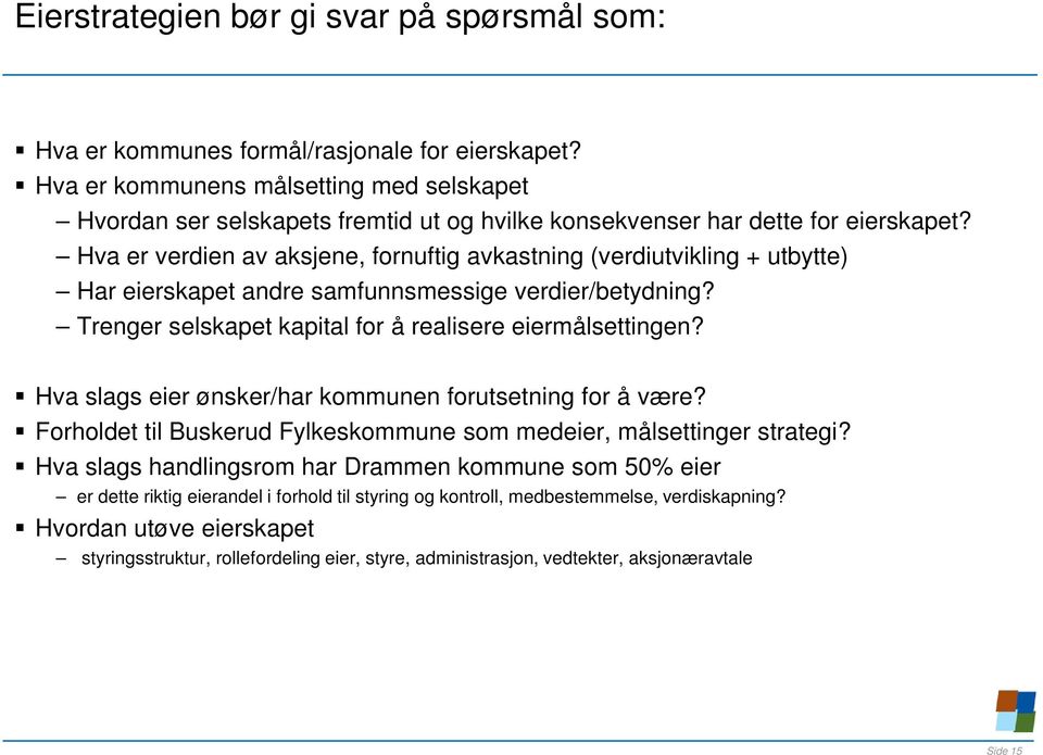 Hva er verdien av aksjene, fornuftig avkastning (verdiutvikling + utbytte) Har eierskapet andre samfunnsmessige verdier/betydning? Trenger selskapet kapital for å realisere eiermålsettingen?