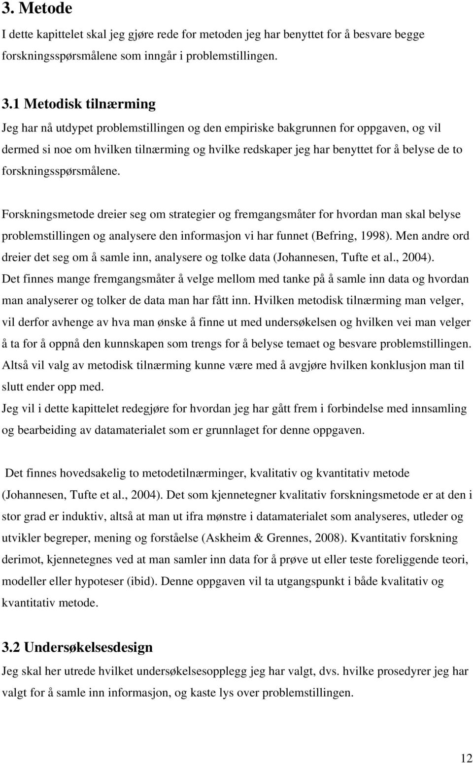 forskningsspørsmålene. Forskningsmetode dreier seg om strategier og fremgangsmåter for hvordan man skal belyse problemstillingen og analysere den informasjon vi har funnet (Befring, 1998).