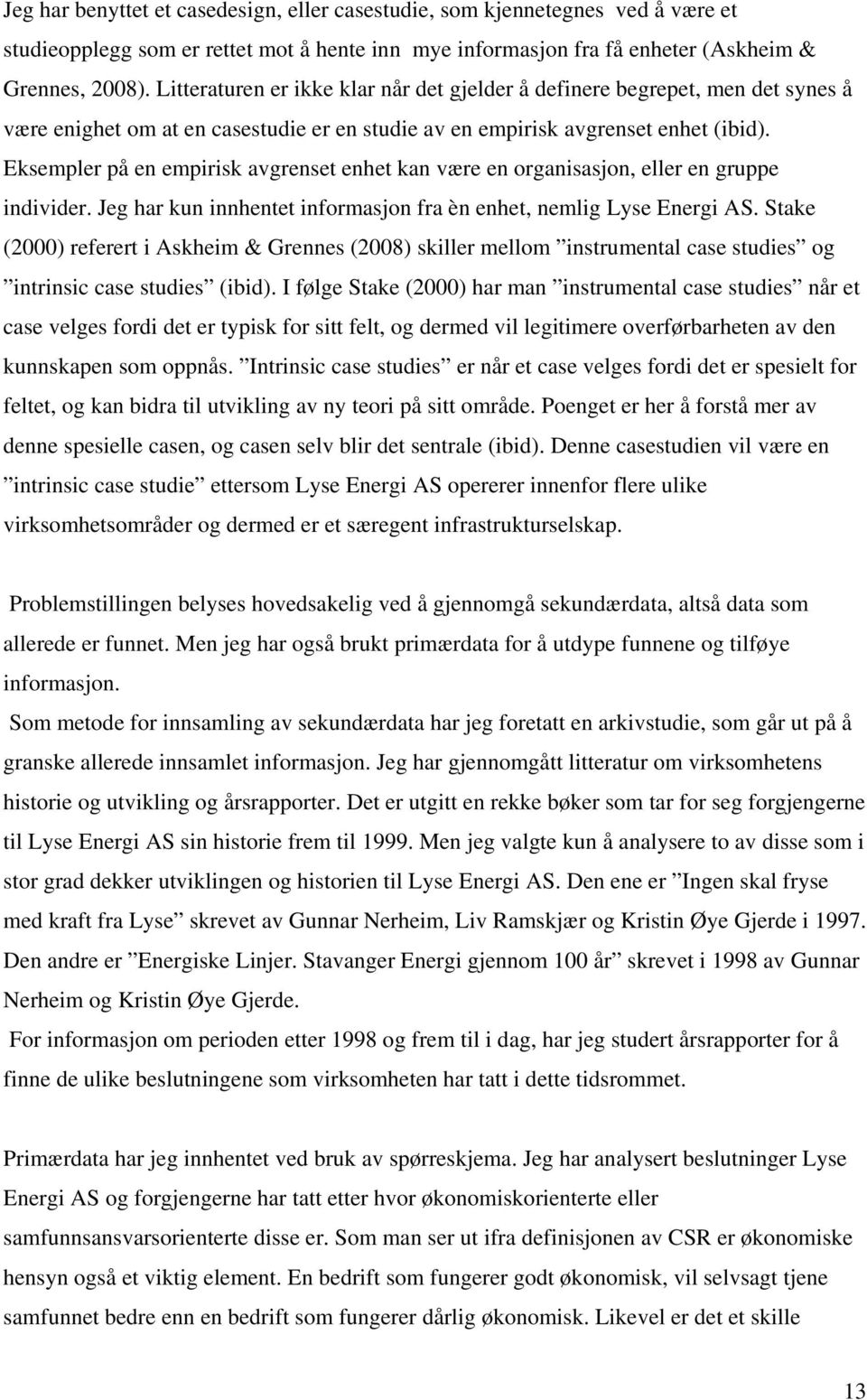 Eksempler på en empirisk avgrenset enhet kan være en organisasjon, eller en gruppe individer. Jeg har kun innhentet informasjon fra èn enhet, nemlig Lyse Energi AS.