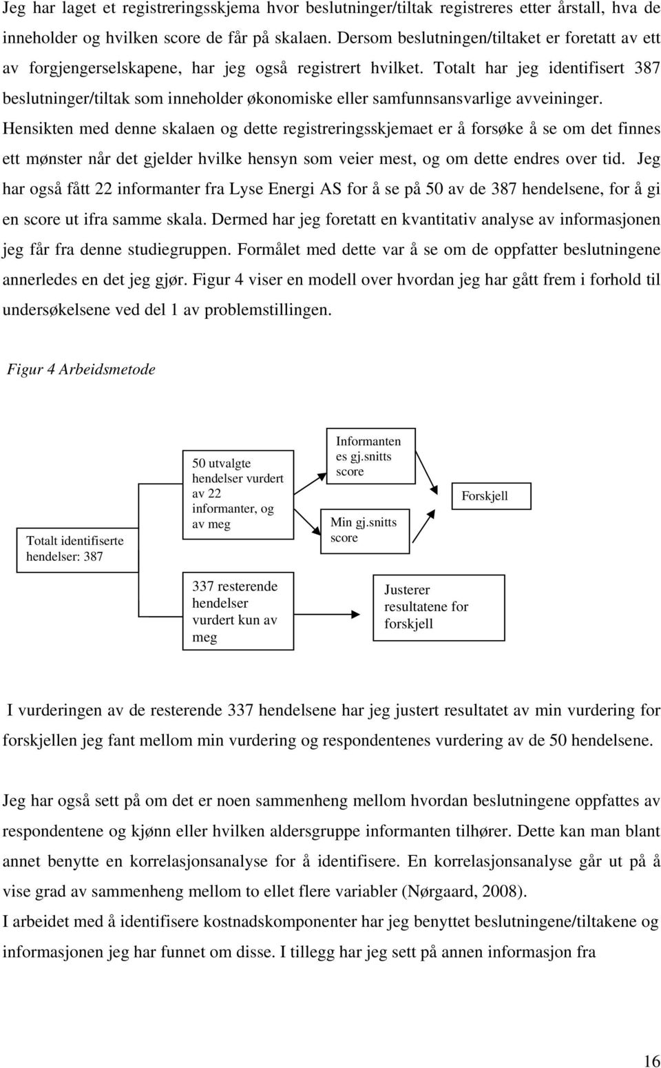 Totalt har jeg identifisert 387 beslutninger/tiltak som inneholder økonomiske eller samfunnsansvarlige avveininger.