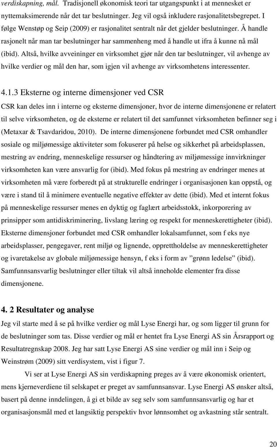 Altså, hvilke avveininger en virksomhet gjør når den tar beslutninger, vil avhenge av hvilke verdier og mål den har, som igjen vil avhenge av virksomhetens interessenter. 4.1.