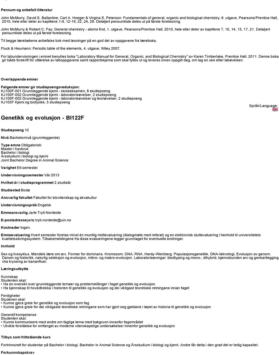 Fay: General chemistry - atoms first, 1. utgave, Pearsons/Prentice Hall, 2010, hele eller deler av kapitlene 7, 10, 14, 15, 17, 21. Detaljert pensumliste deles ut på første forelesning.