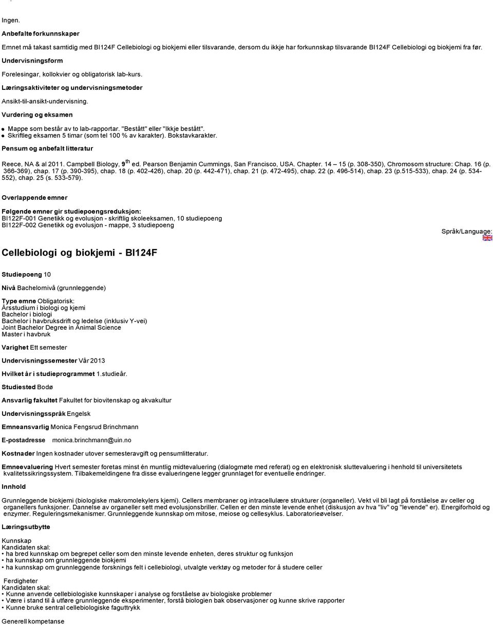 Skriftleg eksamen 5 timar (som tel 100 % av karakter). Bokstavkarakter. Reece, NA & al 2011. Campbell Biology, 9 th ed. Pearson Benjamin Cummings, San Francisco, USA. Chapter. 14 15 (p.