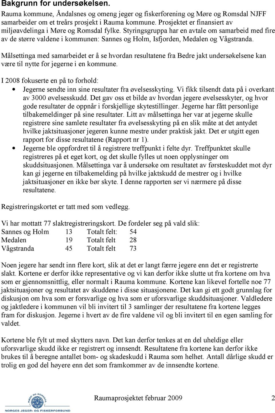 Styringsgruppa har en avtale om samarbeid med fire av de større valdene i kommunen: Sannes og Holm, Isfjorden, Medalen og Vågstranda.