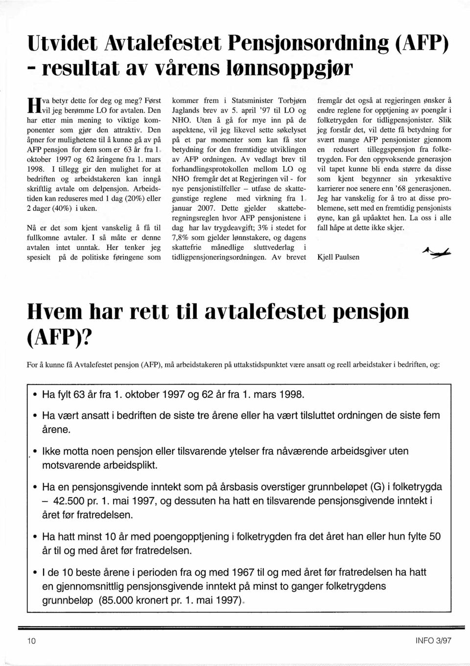 mars 1998. I tillegg gir den mulighet for at bedriften og arbeidstakeren kan inngå skriftlig avtale om delpensjon. Arbeidstiden kan reduseres med 1 dag (20%) eller 2 dager (40%) i uken.