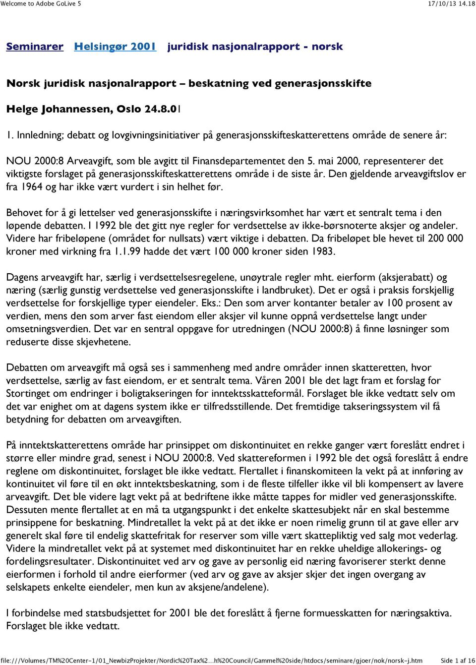 mai 2000, representerer det viktigste forslaget på generasjonsskifteskatterettens område i de siste år. Den gjeldende arveavgiftslov er fra 1964 og har ikke vært vurdert i sin helhet før.