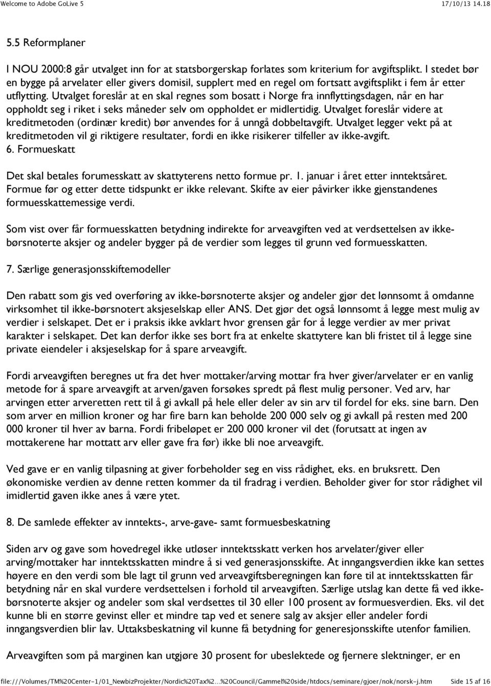 Utvalget foreslår at en skal regnes som bosatt i Norge fra innflyttingsdagen, når en har oppholdt seg i riket i seks måneder selv om oppholdet er midlertidig.