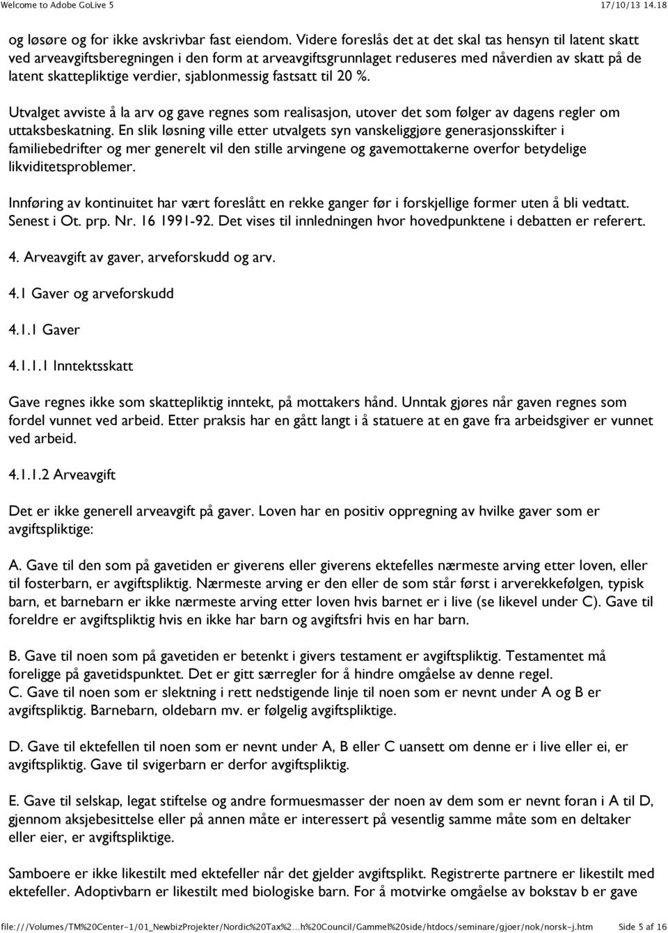 sjablonmessig fastsatt til 20 %. Utvalget avviste å la arv og gave regnes som realisasjon, utover det som følger av dagens regler om uttaksbeskatning.