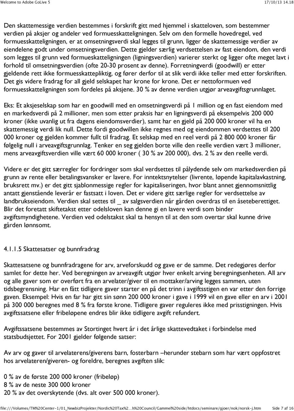 Dette gjelder særlig verdsettelsen av fast eiendom, den verdi som legges til grunn ved formueskatteligningen (ligningsverdien) varierer sterkt og ligger ofte meget lavt i forhold til