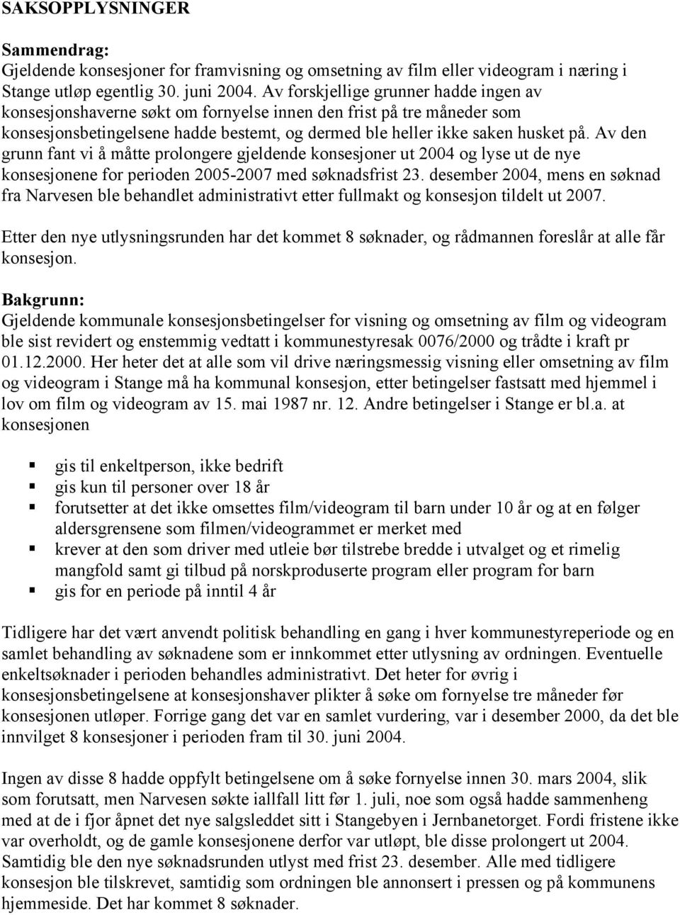 Av den grunn fant vi å måtte prolongere gjeldende konsesjoner ut 2004 og lyse ut de nye konsesjonene for perioden 2005-2007 med søknadsfrist 23.