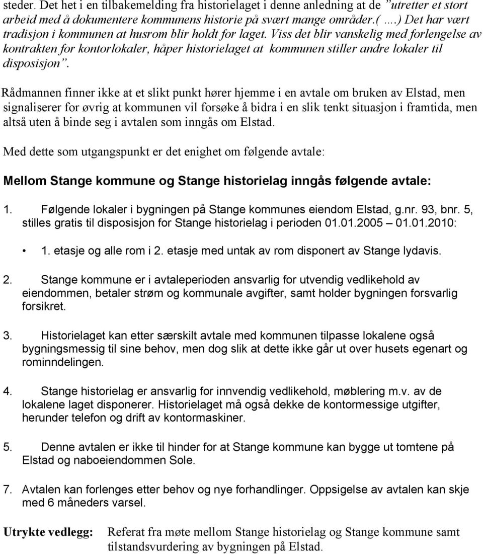 Viss det blir vanskelig med forlengelse av kontrakten for kontorlokaler, håper historielaget at kommunen stiller andre lokaler til disposisjon.