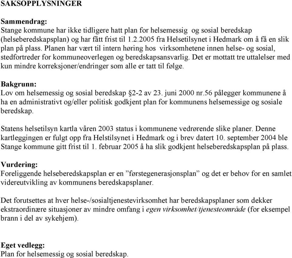 Det er mottatt tre uttalelser med kun mindre korreksjoner/endringer som alle er tatt til følge. Bakgrunn: Lov om helsemessig og sosial beredskap 2-2 av 23. juni 2000 nr.