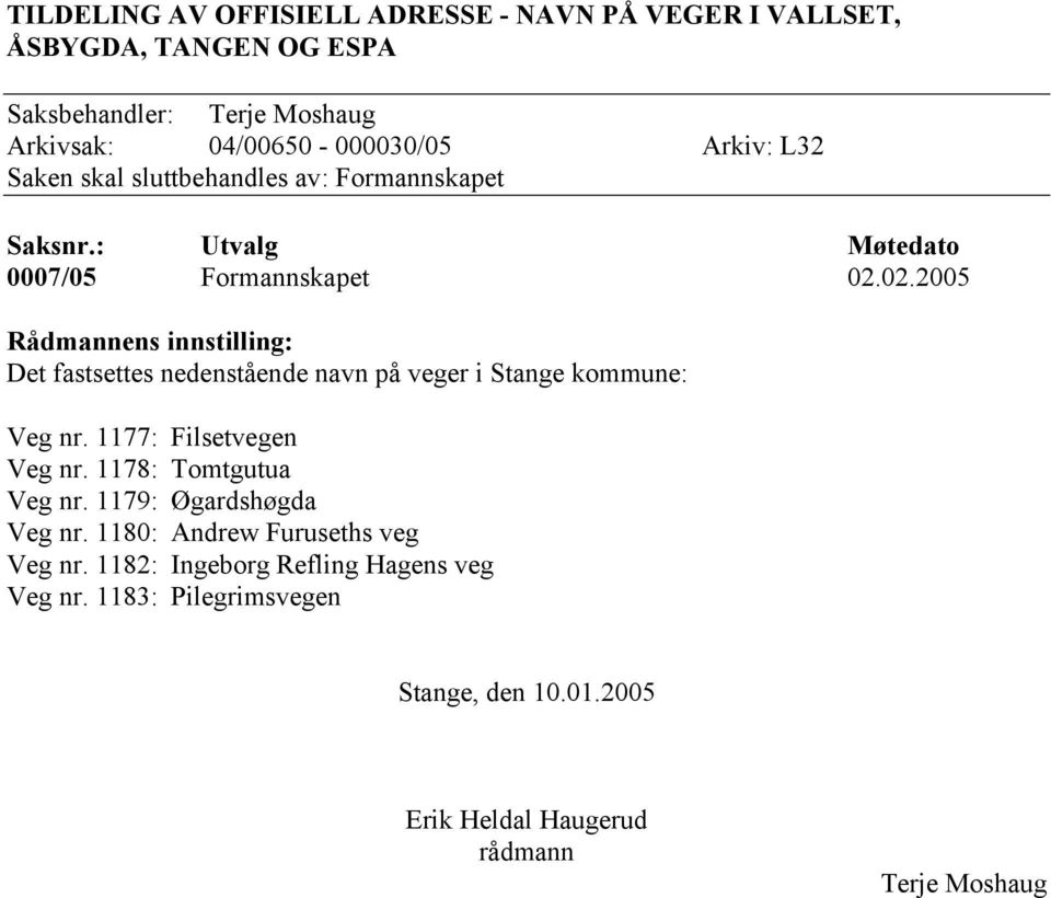 02.2005 Rådmannens innstilling: Det fastsettes nedenstående navn på veger i Stange kommune: Veg nr. 1177: Filsetvegen Veg nr.