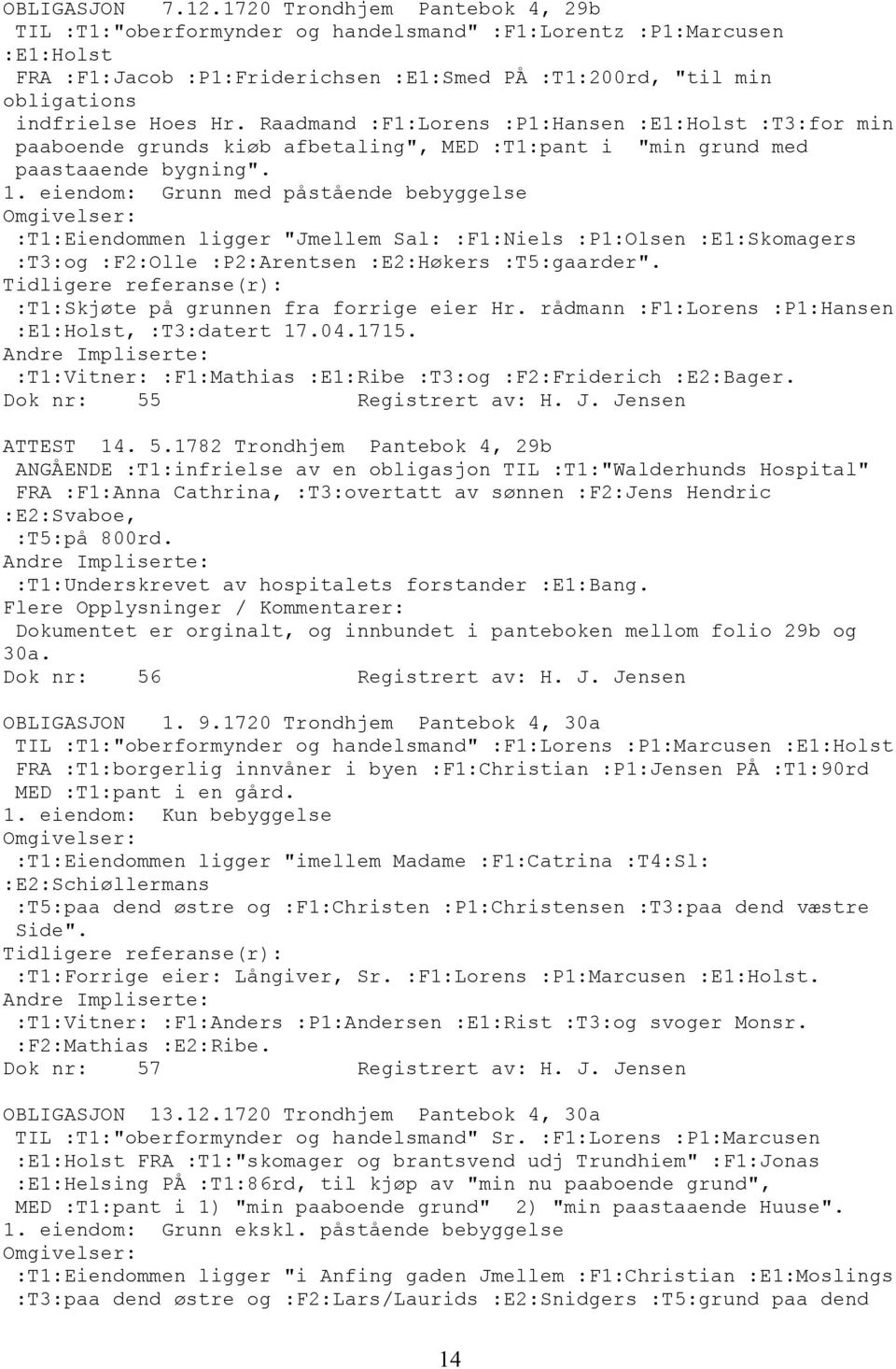 Raadmand :F1:Lorens :P1:Hansen :E1:Holst :T3:for min paaboende grunds kiøb afbetaling", MED :T1:pant i "min grund med paastaaende bygning".