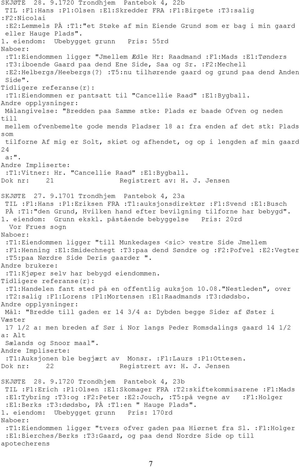 eiendom: Ubebygget grunn Pris: 55rd :T1:Eiendommen ligger "Jmellem Ædle Hr: Raadmand :F1:Mads :E1:Tønders :T3:iboende Gaard paa dend Ene Side, Saa og Sr. :F2:Mechell :E2:Helbergs/Heebergs(?