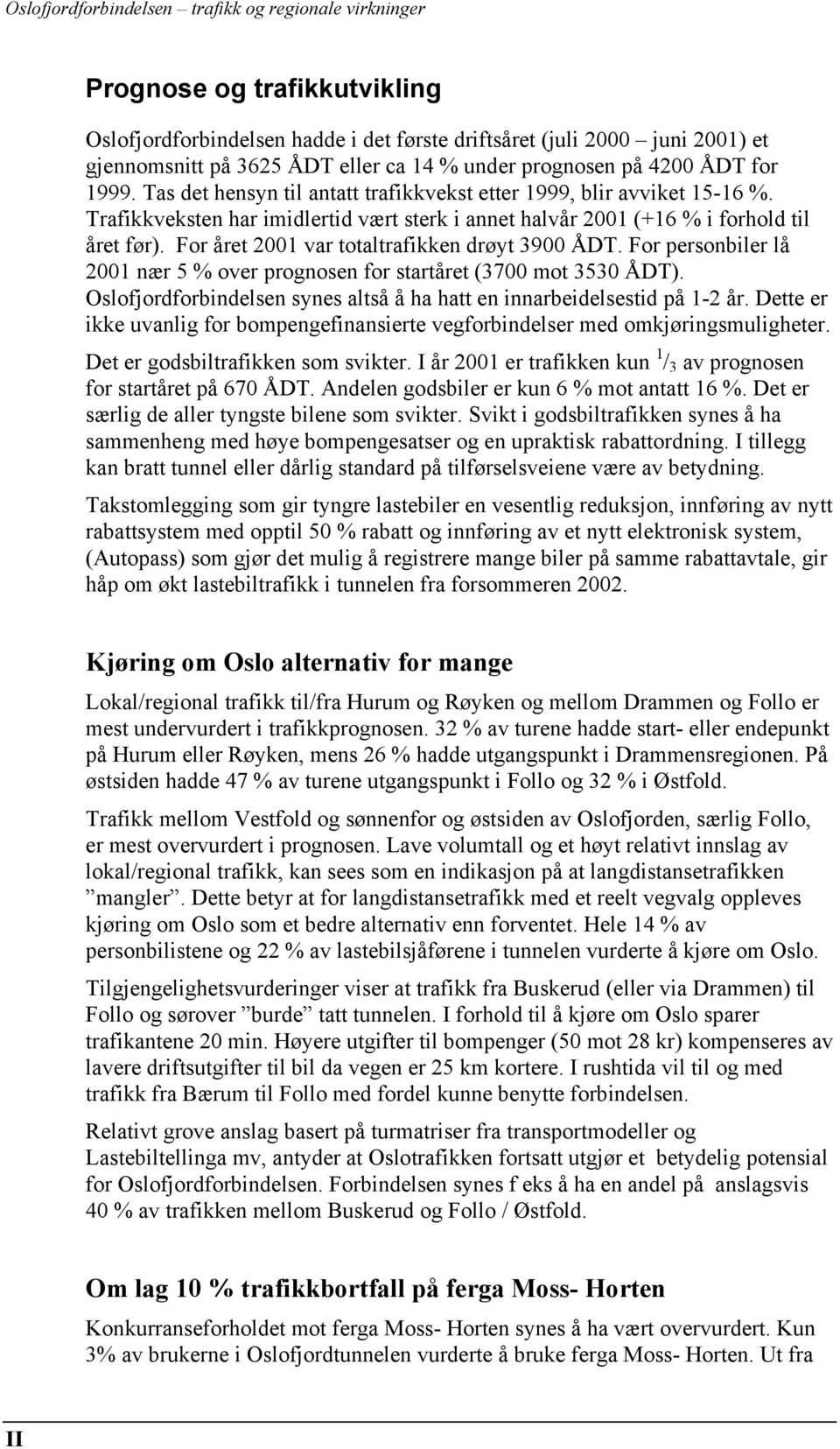 For året 2001 var totaltrafikken drøyt 3900 ÅDT. For personbiler lå 2001 nær 5 % over prognosen for startåret (3700 mot 3530 ÅDT).