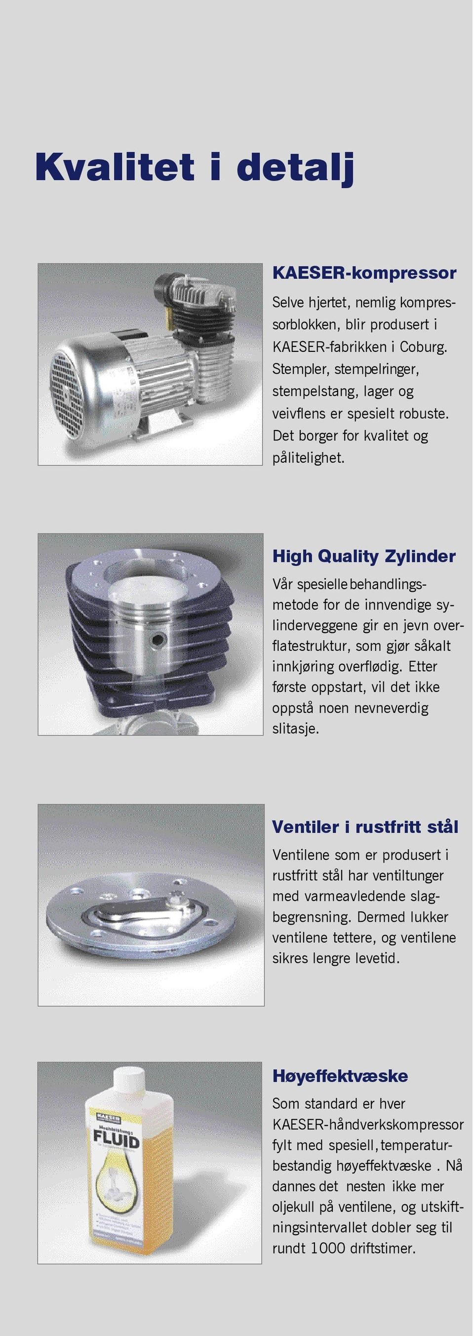 Etter første oppstart, vil det ikke oppstå noen nevneverdig slitasje. Ventiler i rustfritt stål Ventilene som er produsert i rustfritt stål har ventiltunger med varmeavledende slagbegrensning.