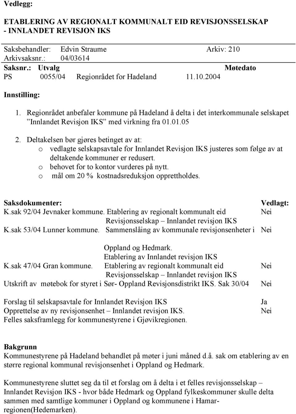 Regionrådet anbefaler kommune på Hadeland å delta i det interkommunale selskapet Innlandet Revisjon IKS med virkning fra 01.01.05 2.