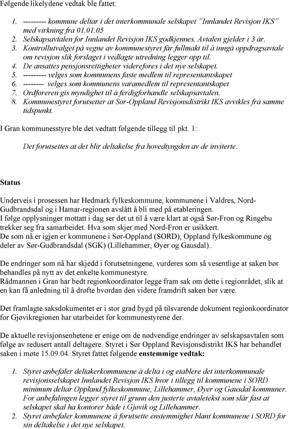 år. 3. Kontrollutvalget på vegne av kommunestyret får fullmakt til å inngå oppdragsavtale om revisjon slik forslaget i vedlagte utredning legger opp til. 4.